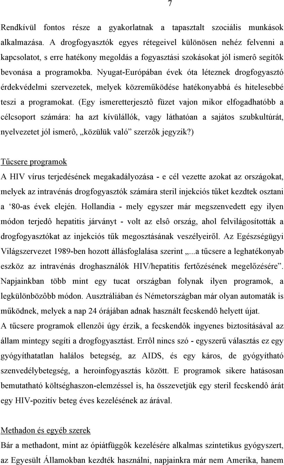 Nyugat-Európában évek óta léteznek drogfogyasztó érdekvédelmi szervezetek, melyek közreműködése hatékonyabbá és hitelesebbé teszi a programokat.