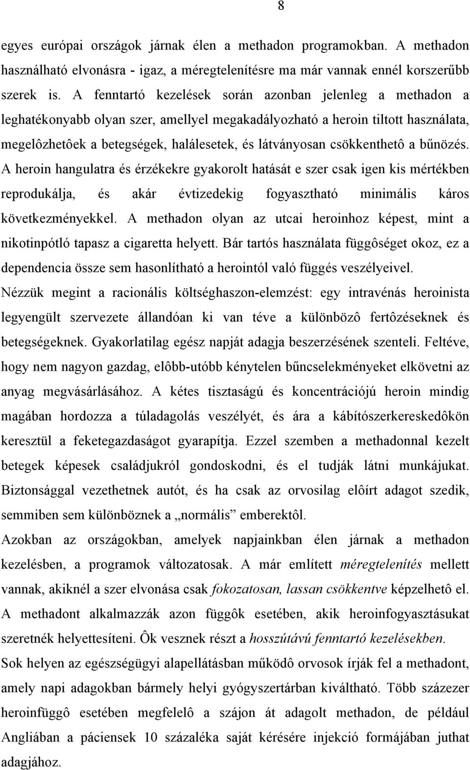 csökkenthetô a bűnözés. A heroin hangulatra és érzékekre gyakorolt hatását e szer csak igen kis mértékben reprodukálja, és akár évtizedekig fogyasztható minimális káros következményekkel.