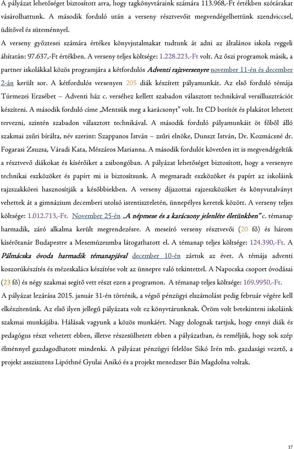 A verseny győztesei számára értékes könyvjutalmakat tudtunk át adni az általános iskola reggeli áhítatán: 97.637,-Ft értékben. A verseny teljes költsége: 1.228.223,-Ft volt.