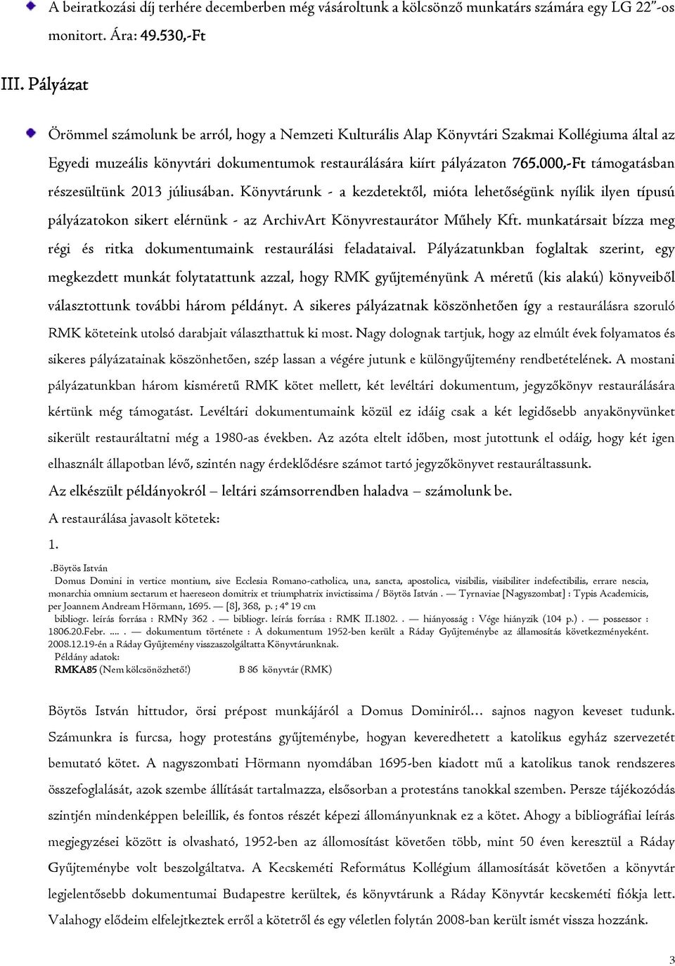 000,-Ft támogatásban részesültünk 2013 júliusában. Könyvtárunk - a kezdetektől, mióta lehetőségünk nyílik ilyen típusú pályázatokon sikert elérnünk - az ArchivArt Könyvrestaurátor Műhely Kft.