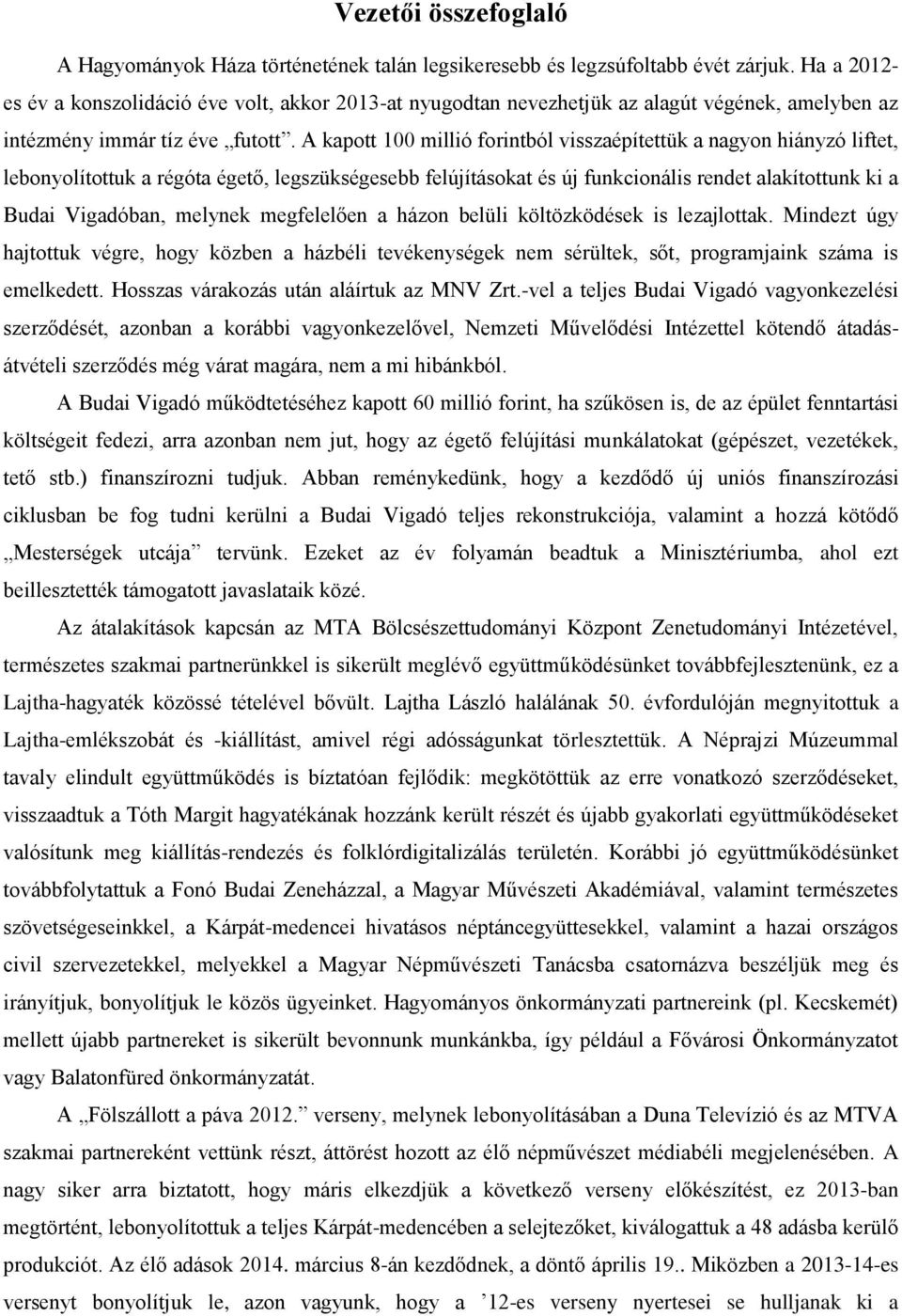 A kapott 100 millió forintból visszaépítettük a nagyon hiányzó liftet, lebonyolítottuk a régóta égető, legszükségesebb felújításokat és új funkcionális rendet alakítottunk ki a Budai Vigadóban,