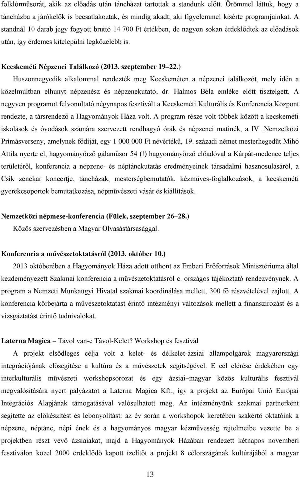 szeptember 19 22.) Huszonnegyedik alkalommal rendezték meg Kecskeméten a népzenei találkozót, mely idén a közelmúltban elhunyt népzenész és népzenekutató, dr. Halmos Béla emléke előtt tisztelgett.