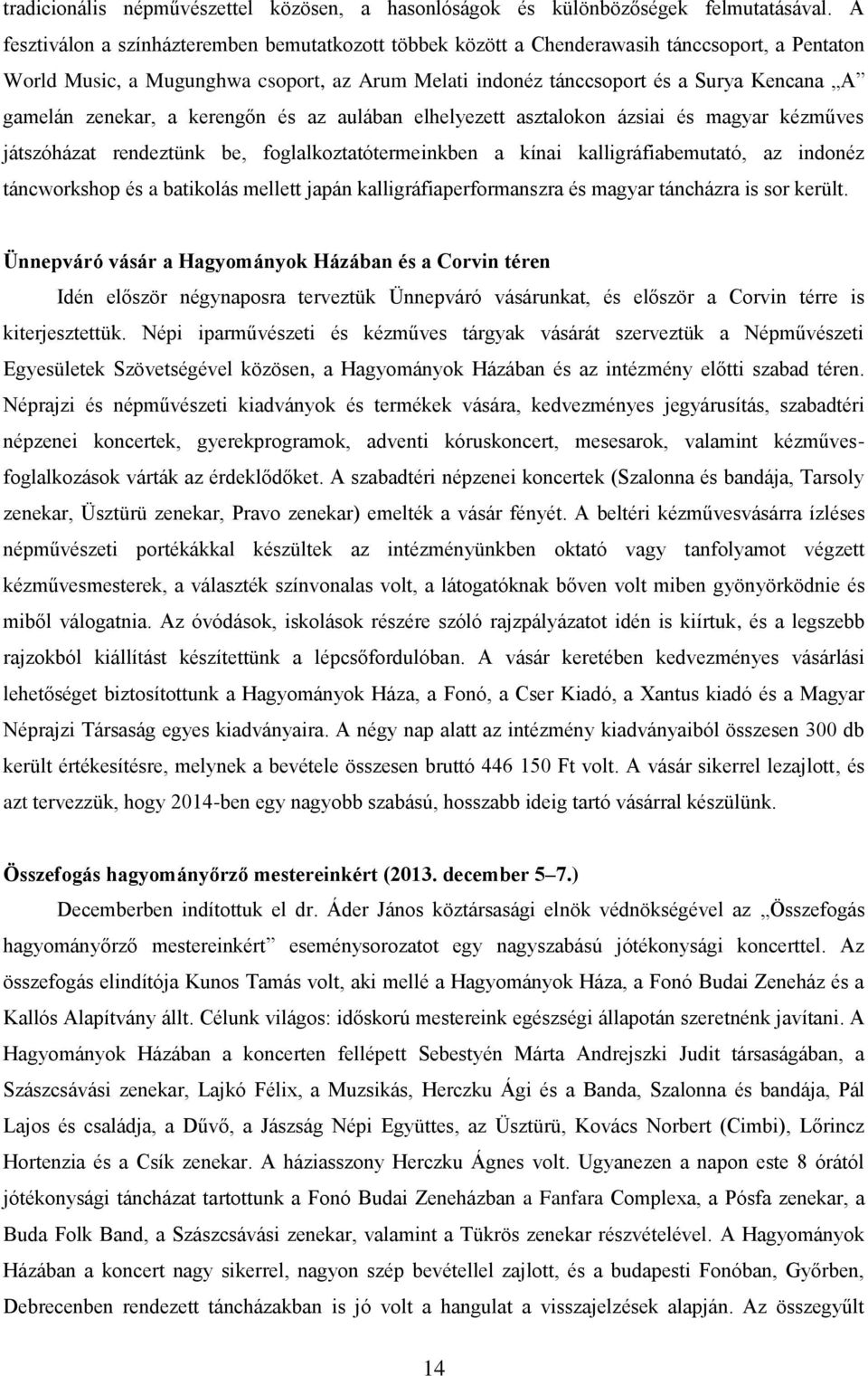 zenekar, a kerengőn és az aulában elhelyezett asztalokon ázsiai és magyar kézműves játszóházat rendeztünk be, foglalkoztatótermeinkben a kínai kalligráfiabemutató, az indonéz táncworkshop és a