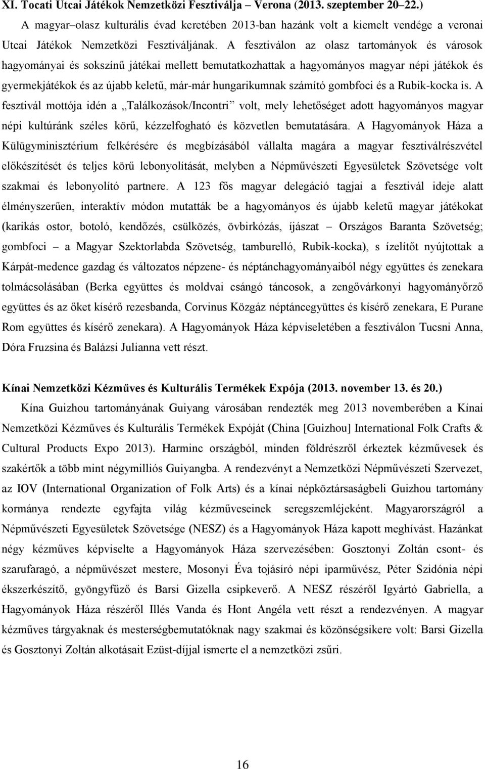 A fesztiválon az olasz tartományok és városok hagyományai és sokszínű játékai mellett bemutatkozhattak a hagyományos magyar népi játékok és gyermekjátékok és az újabb keletű, már-már hungarikumnak