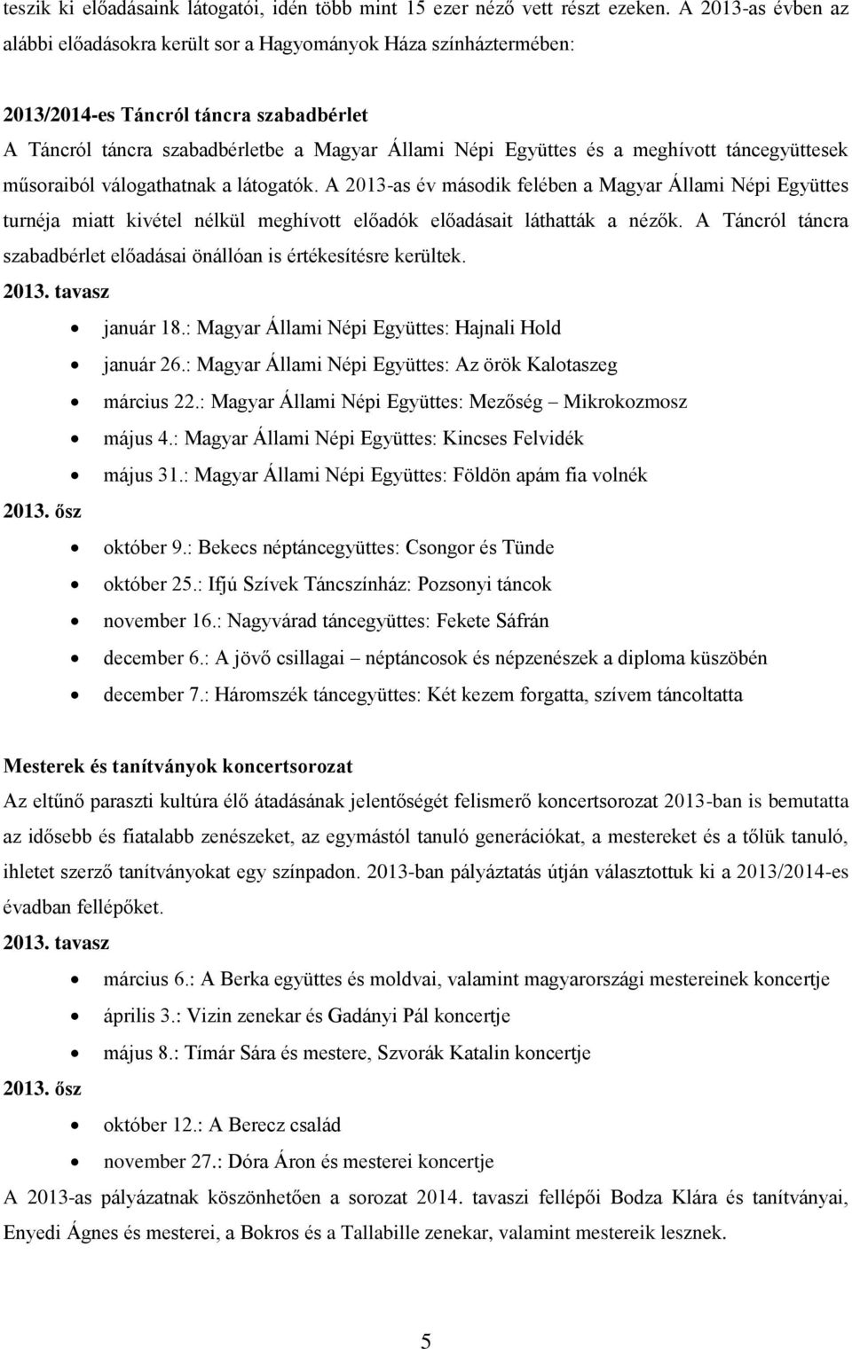 meghívott táncegyüttesek műsoraiból válogathatnak a látogatók. A 2013-as év második felében a Magyar Állami Népi Együttes turnéja miatt kivétel nélkül meghívott előadók előadásait láthatták a nézők.