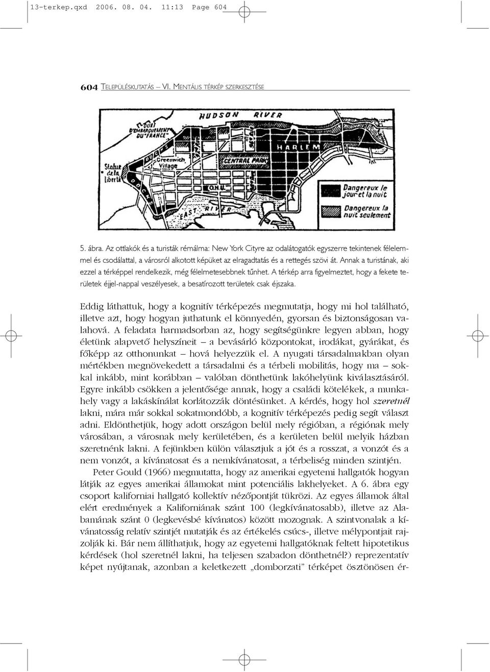 Annak a turistának, aki ezzel a térképpel rendelkezik, még félelmetesebbnek tûnhet. A térkép arra figyelmeztet, hogy a fekete területek éjjel-nappal veszélyesek, a besatírozott területek csak éjszaka.