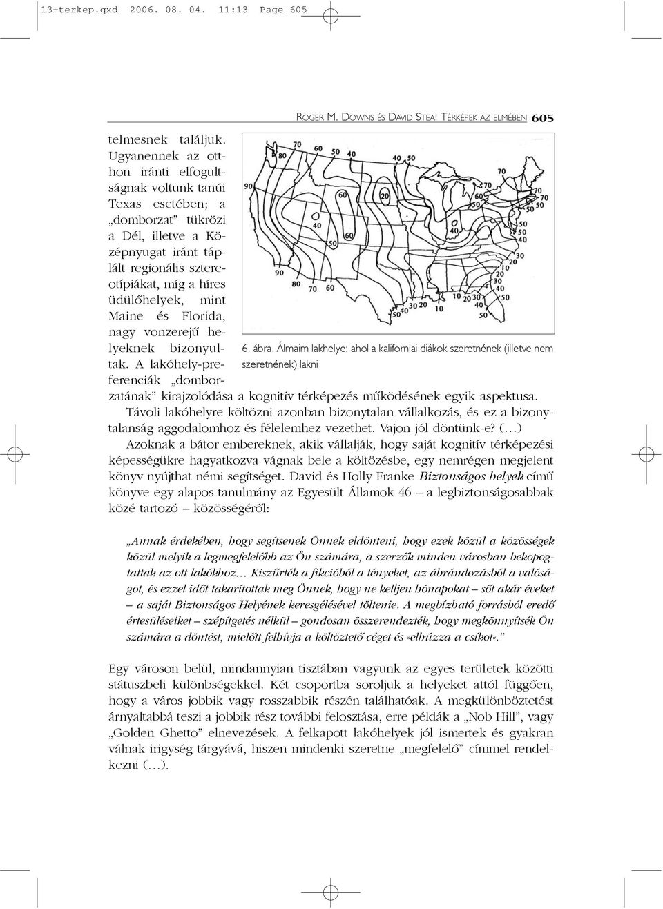 és Florida, nagy vonzerejû he- ROGER M. DOWNS ÉS DAVID STEA: TÉRKÉPEK AZ ELMÉBEN 605 6. ábra.