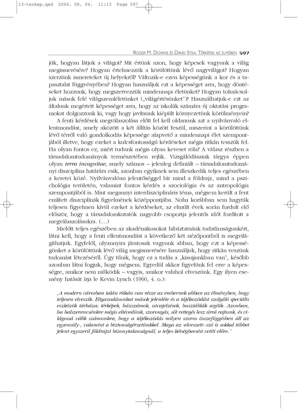 Hogyan használjuk ezt a képességet arra, hogy döntéseket hozzunk, hogy megszervezzük mindennapi életünket? Hogyan tolmácsoljuk mások felé világszemléletünket ( világértésünket )?