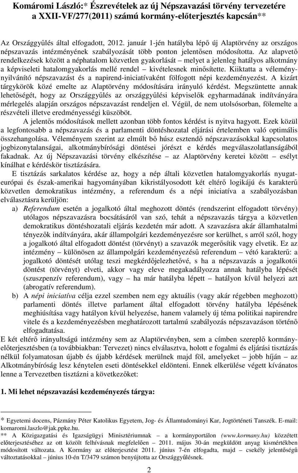 Az alapvető rendelkezések között a néphatalom közvetlen gyakorlását melyet a jelenleg hatályos alkotmány a képviseleti hatalomgyakorlás mellé rendel kivételesnek minősítette.