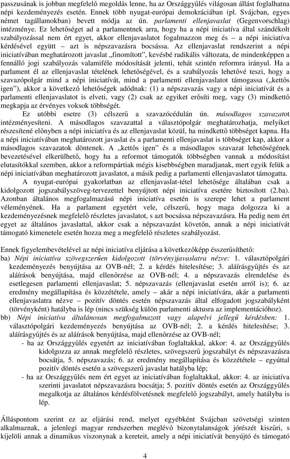 Ez lehetőséget ad a parlamentnek arra, hogy ha a népi iniciatíva által szándékolt szabályozással nem ért egyet, akkor ellenjavaslatot fogalmazzon meg és a népi iniciatíva kérdésével együtt azt is