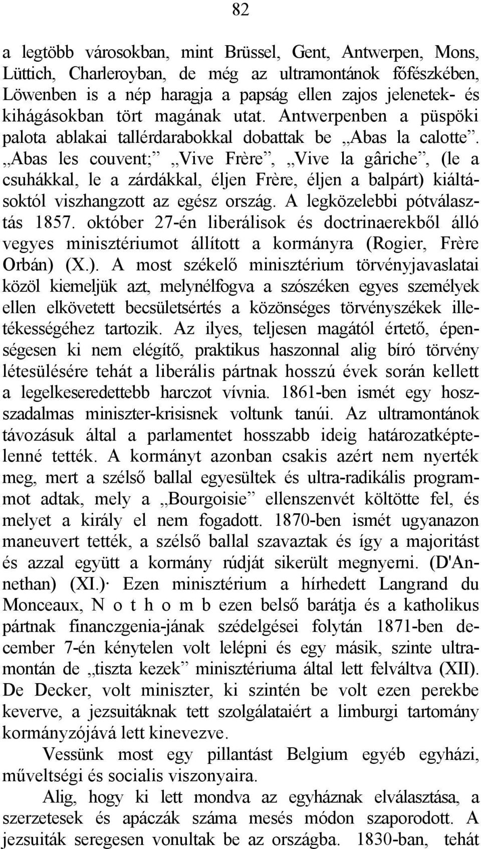 Abas les couvent; Vive Frère, Vive la gâriche, (le a csuhákkal, le a zárdákkal, éljen Frère, éljen a balpárt) kiáltásoktól viszhangzott az egész ország. A legközelebbi pótválasztás 1857.