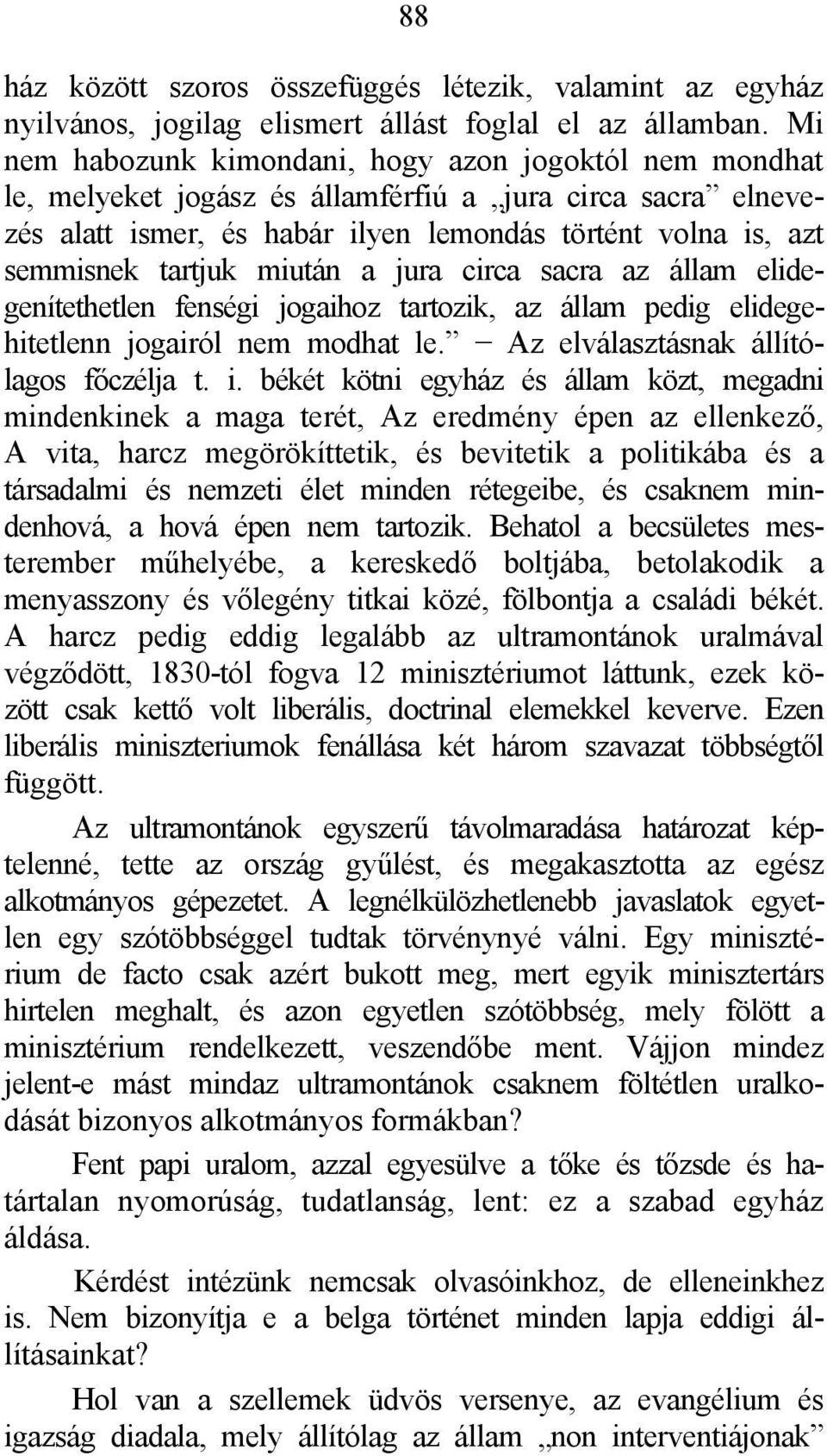 miután a jura circa sacra az állam elidegenítethetlen fenségi jogaihoz tartozik, az állam pedig elidegehitetlenn jogairól nem modhat le. Az elválasztásnak állítólagos főczélja t. i.