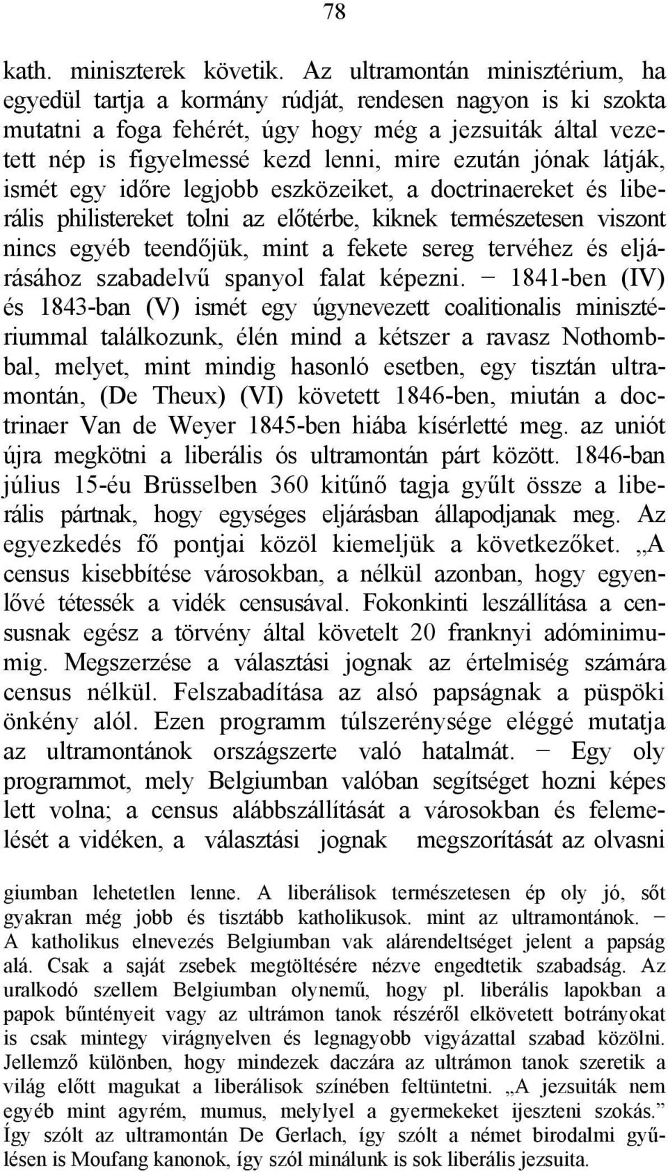 ezután jónak látják, ismét egy időre legjobb eszközeiket, a doctrinaereket és liberális philistereket tolni az előtérbe, kiknek természetesen viszont nincs egyéb teendőjük, mint a fekete sereg