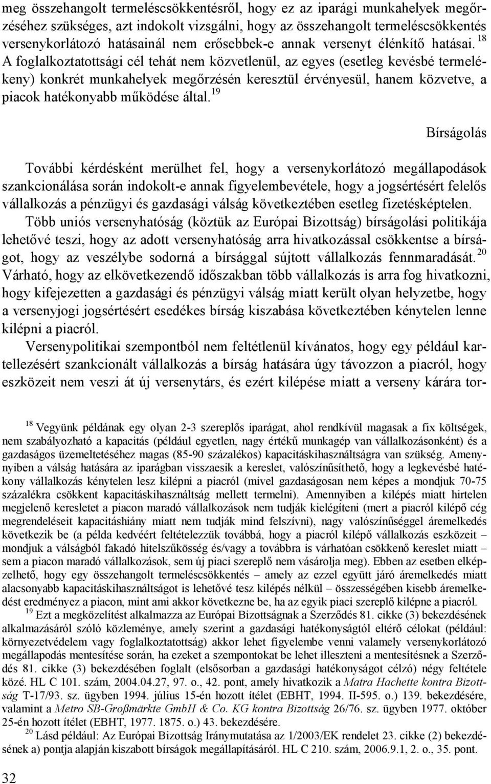 18 A foglalkoztatottsági cél tehát nem közvetlenül, az egyes (esetleg kevésbé termelékeny) konkrét munkahelyek megırzésén keresztül érvényesül, hanem közvetve, a piacok hatékonyabb mőködése által.