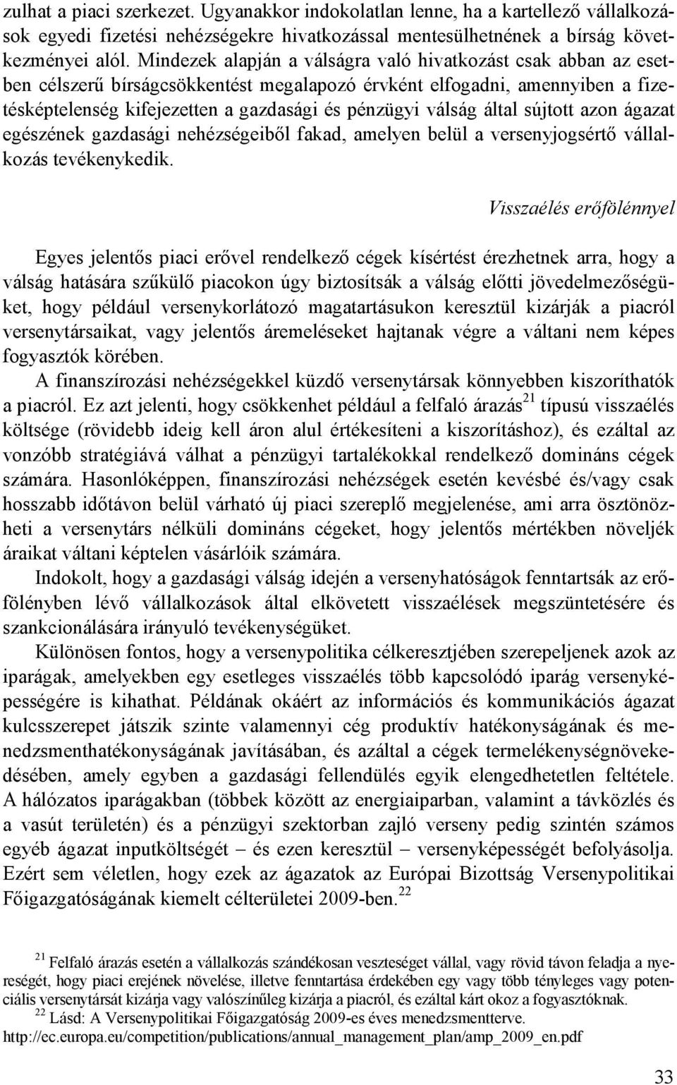 által sújtott azon ágazat egészének gazdasági nehézségeibıl fakad, amelyen belül a versenyjogsértı vállalkozás tevékenykedik.