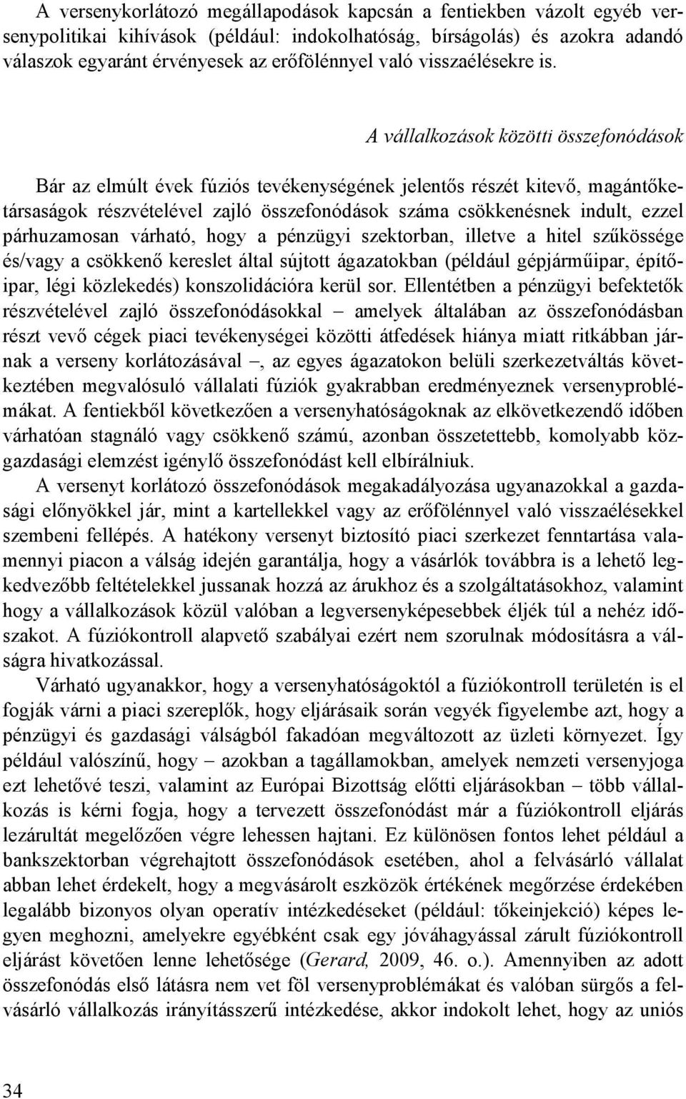 A vállalkozások közötti összefonódások Bár az elmúlt évek fúziós tevékenységének jelentıs részét kitevı, magántıketársaságok részvételével zajló összefonódások száma csökkenésnek indult, ezzel