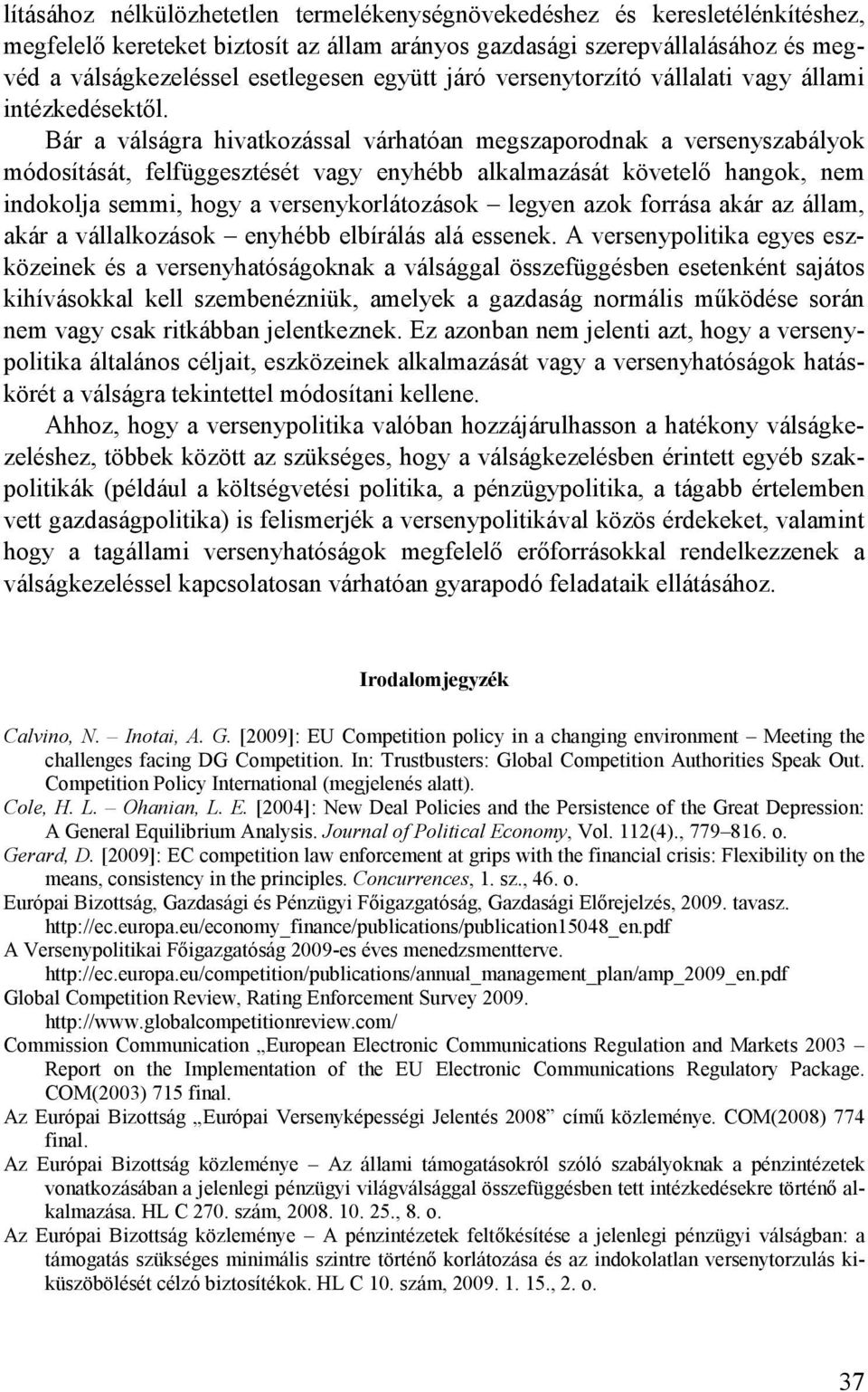 Bár a válságra hivatkozással várhatóan megszaporodnak a versenyszabályok módosítását, felfüggesztését vagy enyhébb alkalmazását követelı hangok, nem indokolja semmi, hogy a versenykorlátozások legyen