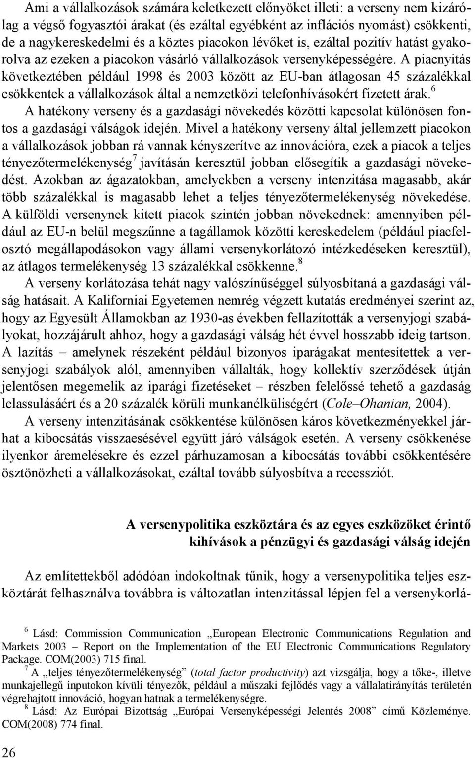 A piacnyitás következtében például 1998 és 2003 között az EU-ban átlagosan 45 százalékkal csökkentek a vállalkozások által a nemzetközi telefonhívásokért fizetett árak.