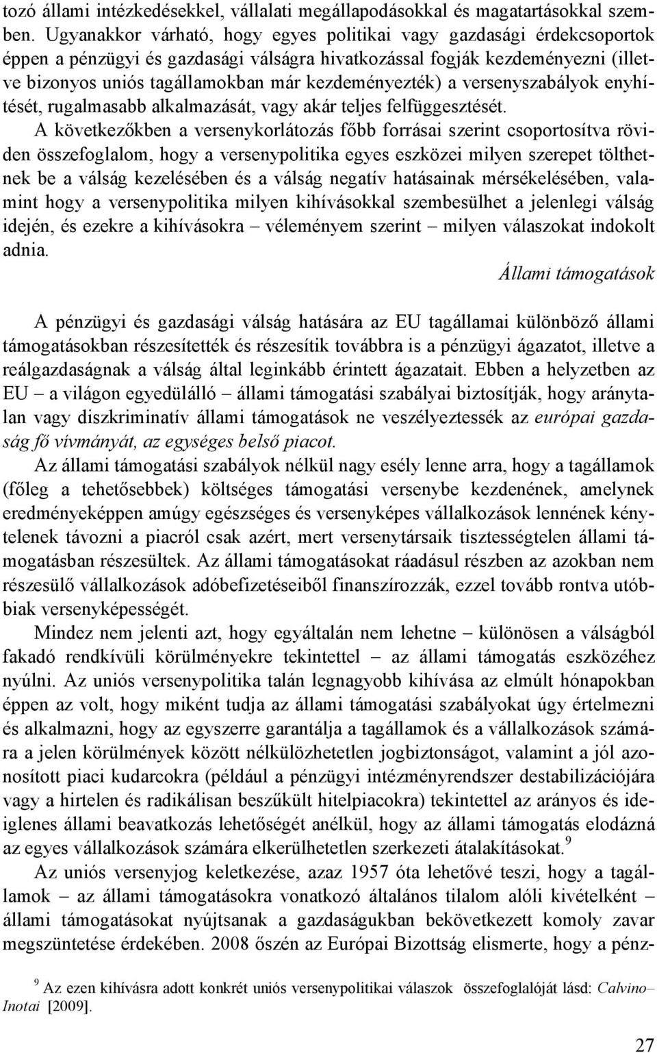 kezdeményezték) a versenyszabályok enyhítését, rugalmasabb alkalmazását, vagy akár teljes felfüggesztését.