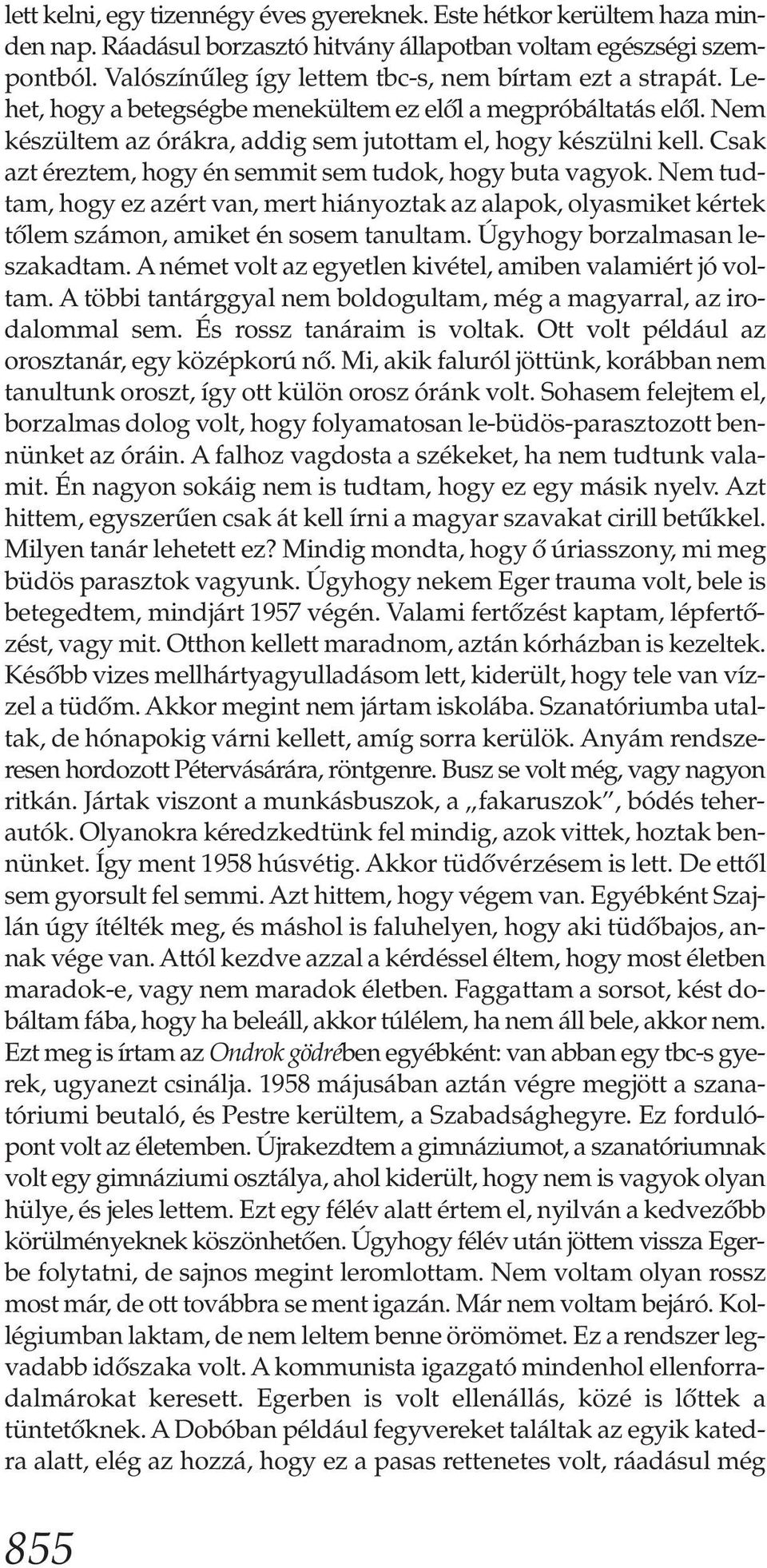 Csak azt éreztem, hogy én semmit sem tudok, hogy buta vagyok. Nem tudtam, hogy ez azért van, mert hiányoztak az alapok, olyasmiket kértek tőlem számon, amiket én sosem tanultam.