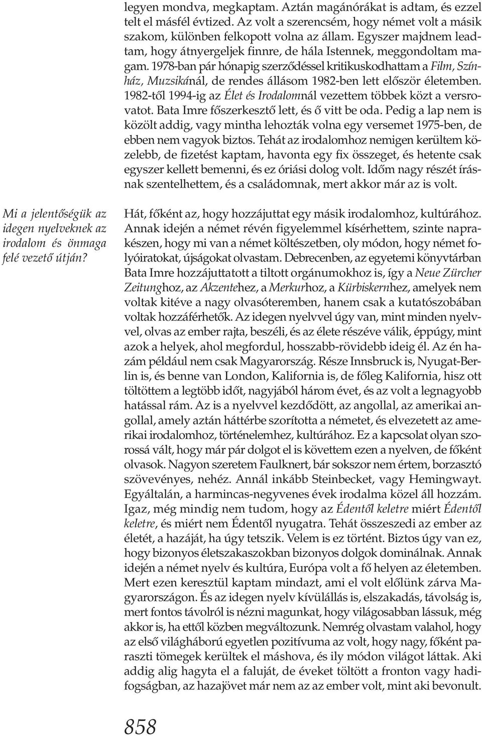 1978-ban pár hónapig szerződéssel kritikuskodhattam a Film, Színház, Muzsikánál, de rendes állásom 1982-ben lett először életemben.