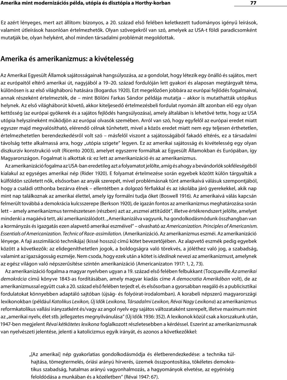 Olyan szövegekről van szó, amelyek az USA-t földi paradicsomként mutatják be, olyan helyként, ahol minden társadalmi problémát megoldottak.