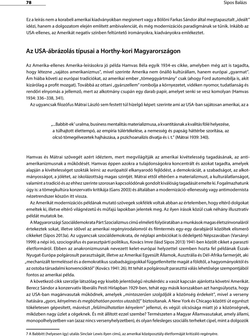Az USA-ábrázolás típusai a Horthy-kori Magyarországon Az Amerika-ellenes Amerika-leírásokra jó példa Hamvas Béla egyik 1934-es cikke, amelyben még azt is tagadta, hogy létezne sajátos amerikanizmus,
