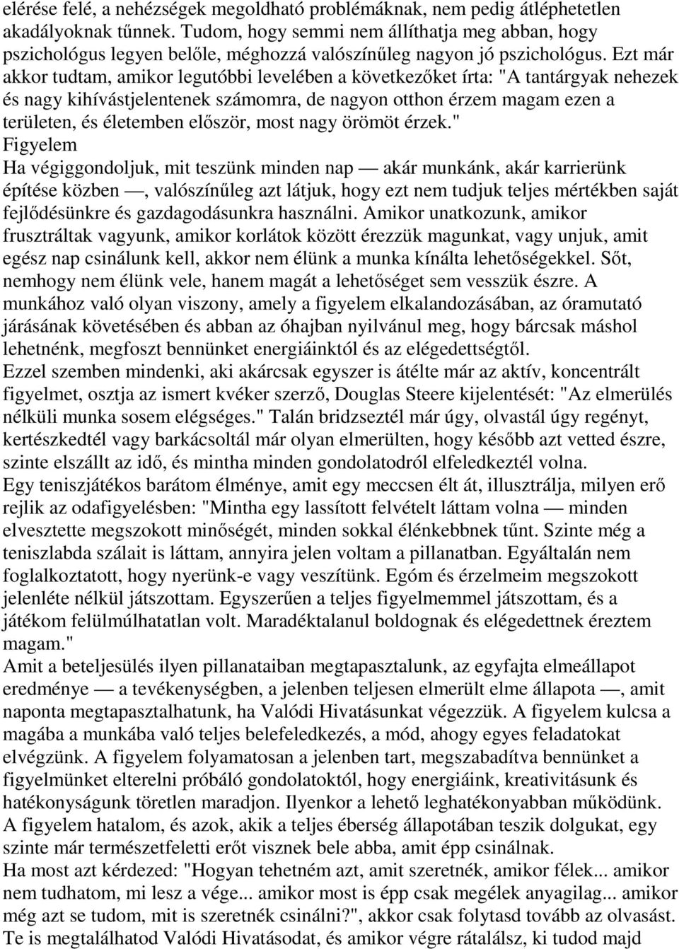 Ezt már akkor tudtam, amikor legutóbbi levelében a következıket írta: "A tantárgyak nehezek és nagy kihívástjelentenek számomra, de nagyon otthon érzem magam ezen a területen, és életemben elıször,