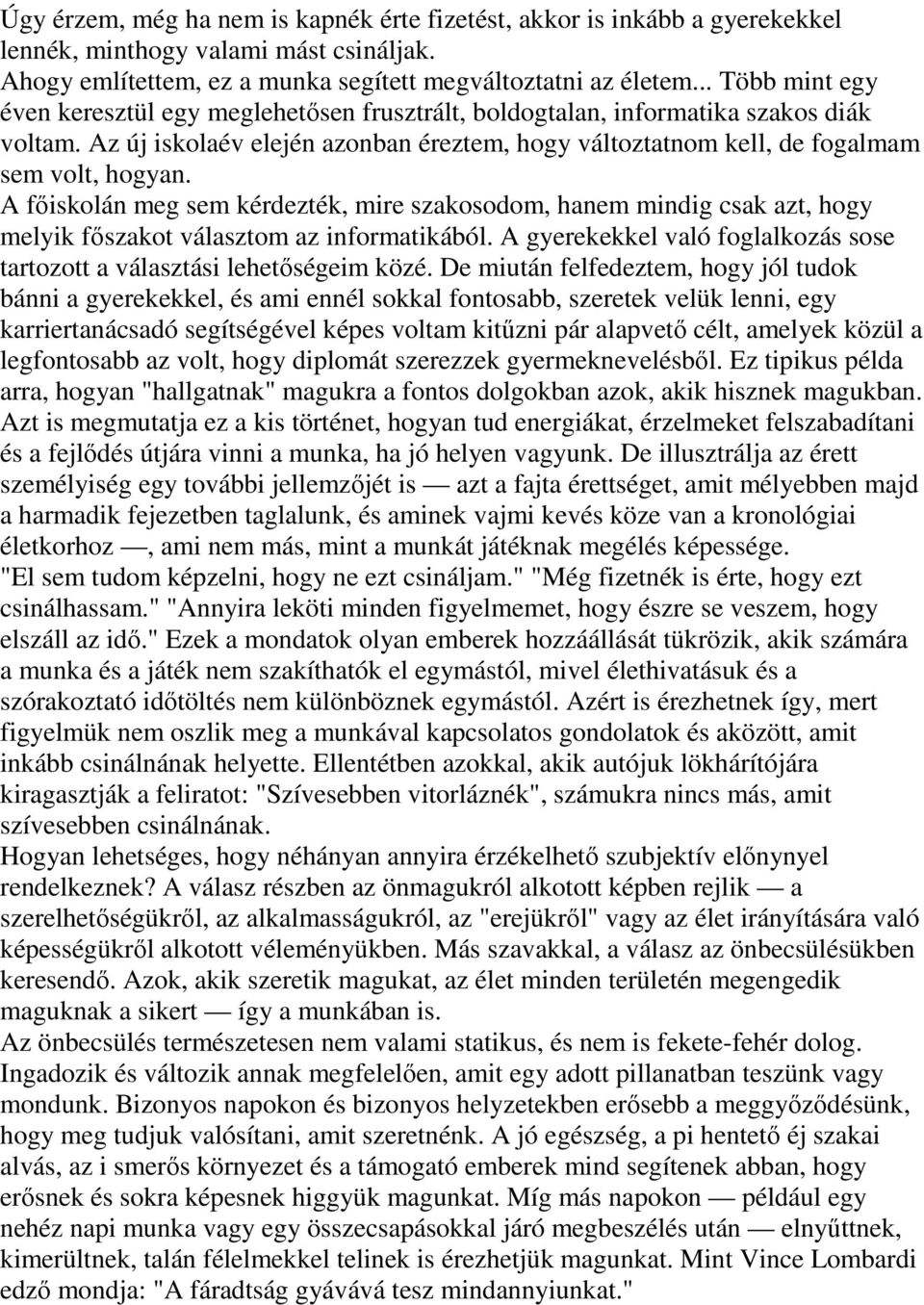 A fıiskolán meg sem kérdezték, mire szakosodom, hanem mindig csak azt, hogy melyik fıszakot választom az informatikából. A gyerekekkel való foglalkozás sose tartozott a választási lehetıségeim közé.