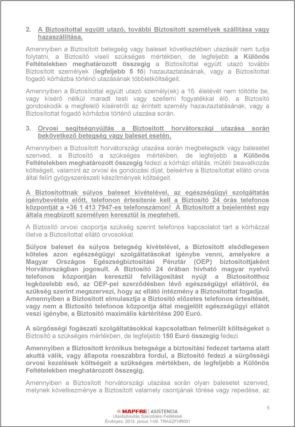 Biztosítottal együtt utazó további Biztosított személyek (legfeljebb 5 fő) hazautaztatásának, vagy a Biztosítottat fogadó kórházba történő utazásának többletköltségeit.