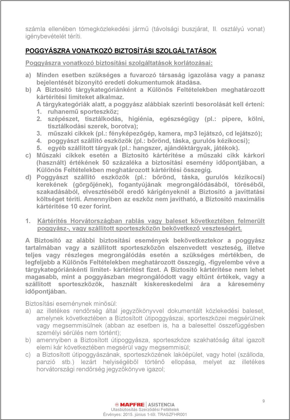 bizonyító eredeti dokumentumok átadása. b) A Biztosító tárgykategóriánként a Különös Feltételekben meghatározott kártérítési limiteket alkalmaz.