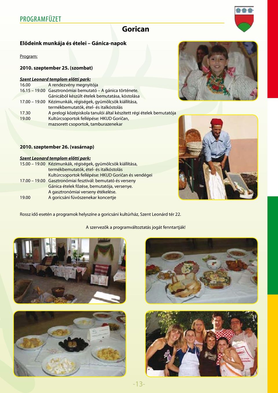 30 A prelogi középiskola tanulói által készített régi ételek bemutatója 19.00 Kultúrcsoportok fellépése: HKUD Goričan, mazsorett csoportok, tamburazenekar 2010. szeptember 26.