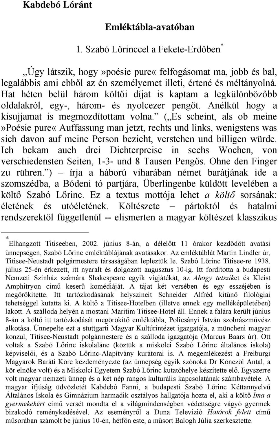 Hat héten belül három költői díjat is kaptam a legkülönbözőbb oldalakról, egy-, három- és nyolcezer pengőt. Anélkül hogy a kisujjamat is megmozdítottam volna.