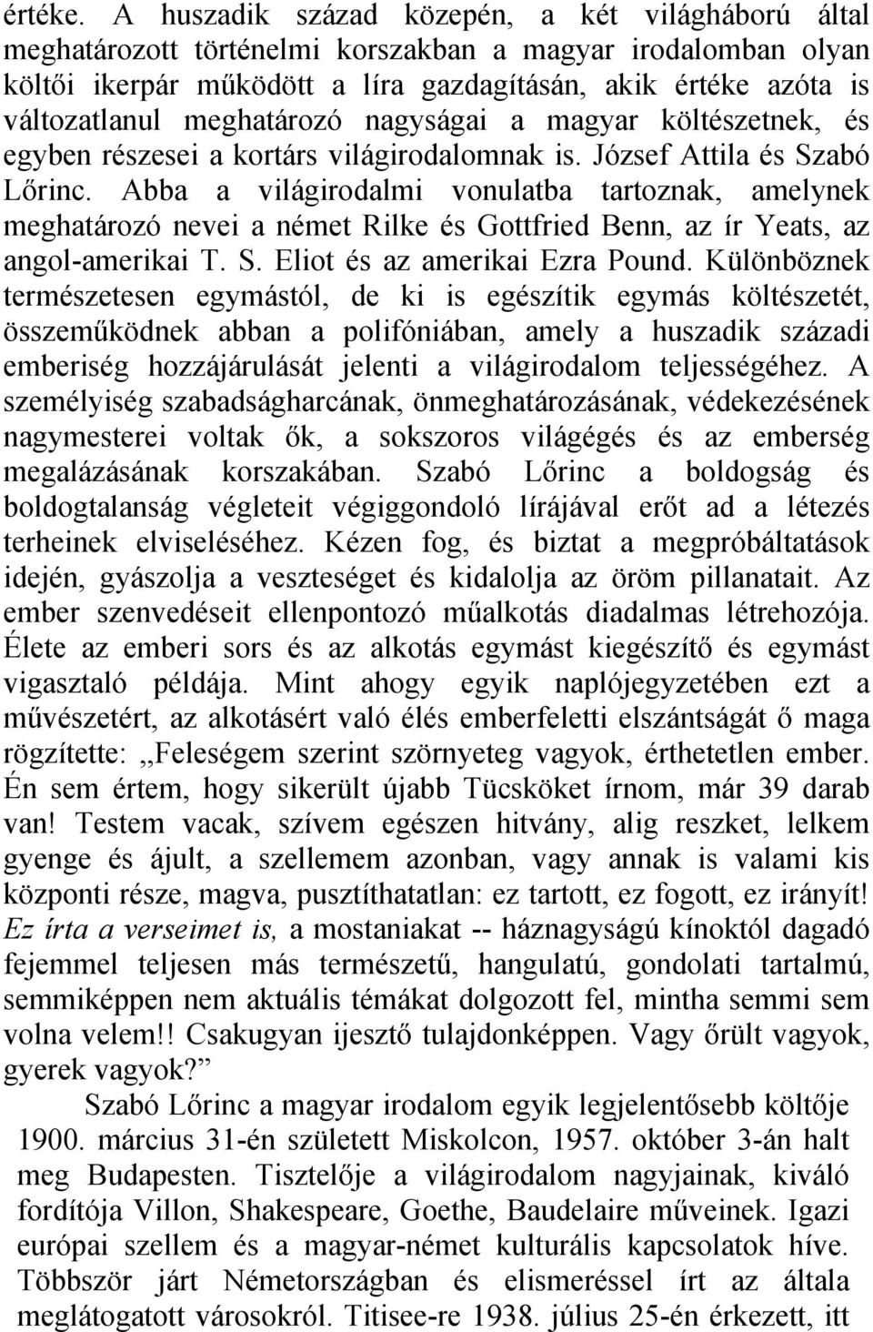 meghatározó nagyságai a magyar költészetnek, és egyben részesei a kortárs világirodalomnak is. József Attila és Szabó Lőrinc.