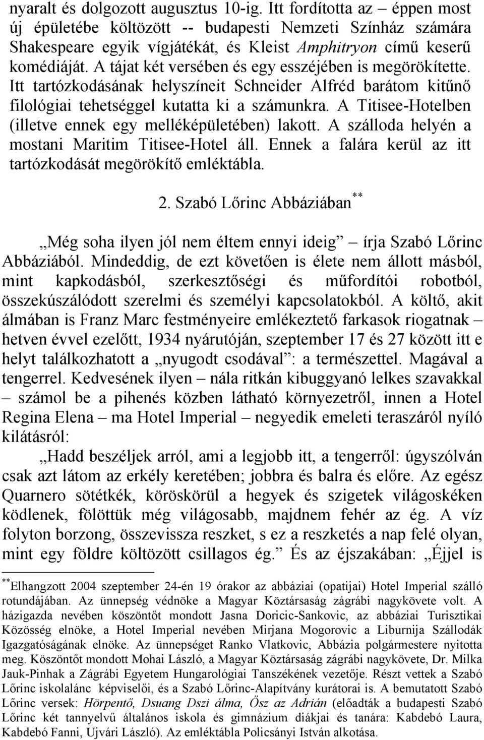 A tájat két versében és egy esszéjében is megörökítette. Itt tartózkodásának helyszíneit Schneider Alfréd barátom kitűnő filológiai tehetséggel kutatta ki a számunkra.