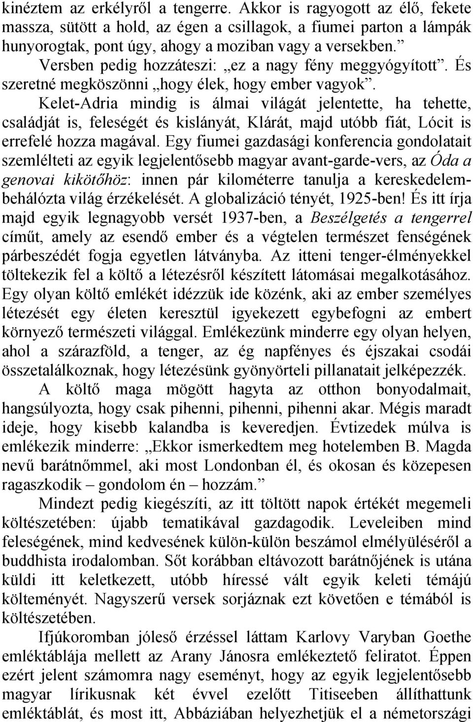 Kelet-Adria mindig is álmai világát jelentette, ha tehette, családját is, feleségét és kislányát, Klárát, majd utóbb fiát, Lócit is errefelé hozza magával.