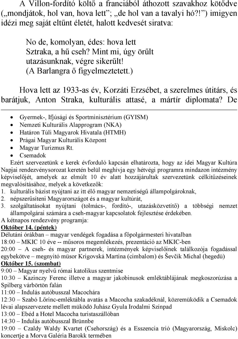 (A Barlangra ő figyelmeztetett.) Hova lett az 1933-as év, Korzáti Erzsébet, a szerelmes útitárs, és barátjuk, Anton Straka, kulturális attasé, a mártír diplomata?