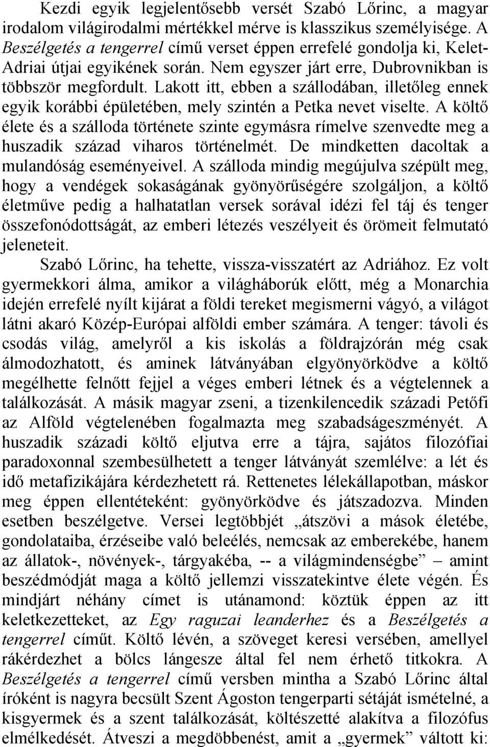 Lakott itt, ebben a szállodában, illetőleg ennek egyik korábbi épületében, mely szintén a Petka nevet viselte.