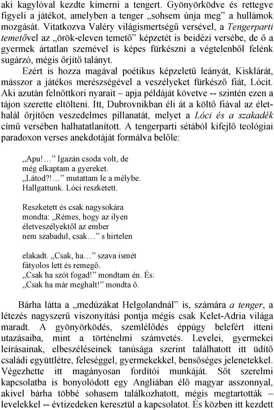 sugárzó, mégis őrjítő talányt. Ezért is hozza magával poétikus képzeletű leányát, Kisklárát, másszor a játékos merészségével a veszélyeket fürkésző fiát, Lócit.