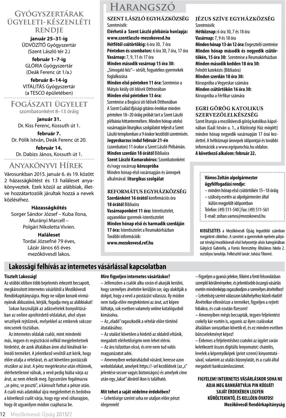 február 14. Dr. Dabizs János, Kossuth út 1. Anyakönyvi Hírek Városunkban 2015. január 6. és 19. között 2 házasságkötést és 13 haláleset anyakönyveztek.