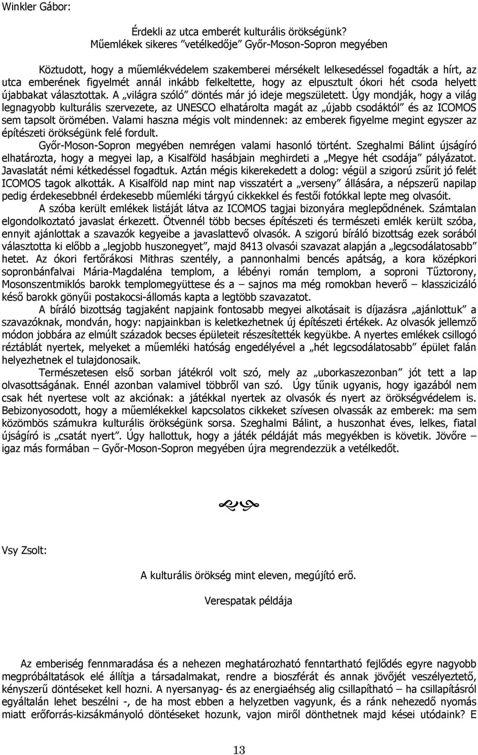 hogy az elpusztult ókori hét csoda helyett újabbakat választottak. A világra szóló döntés már jó ideje megszületett.