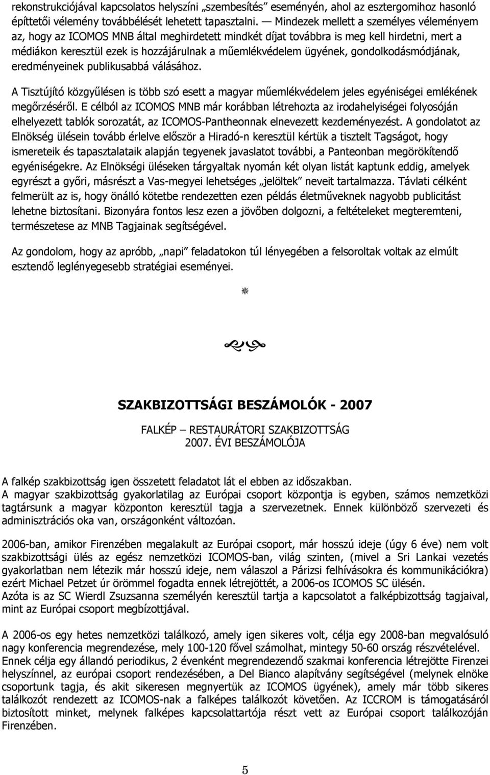 ügyének, gondolkodásmódjának, eredményeinek publikusabbá válásához. A Tisztújító közgyűlésen is több szó esett a magyar műemlékvédelem jeles egyéniségei emlékének megőrzéséről.