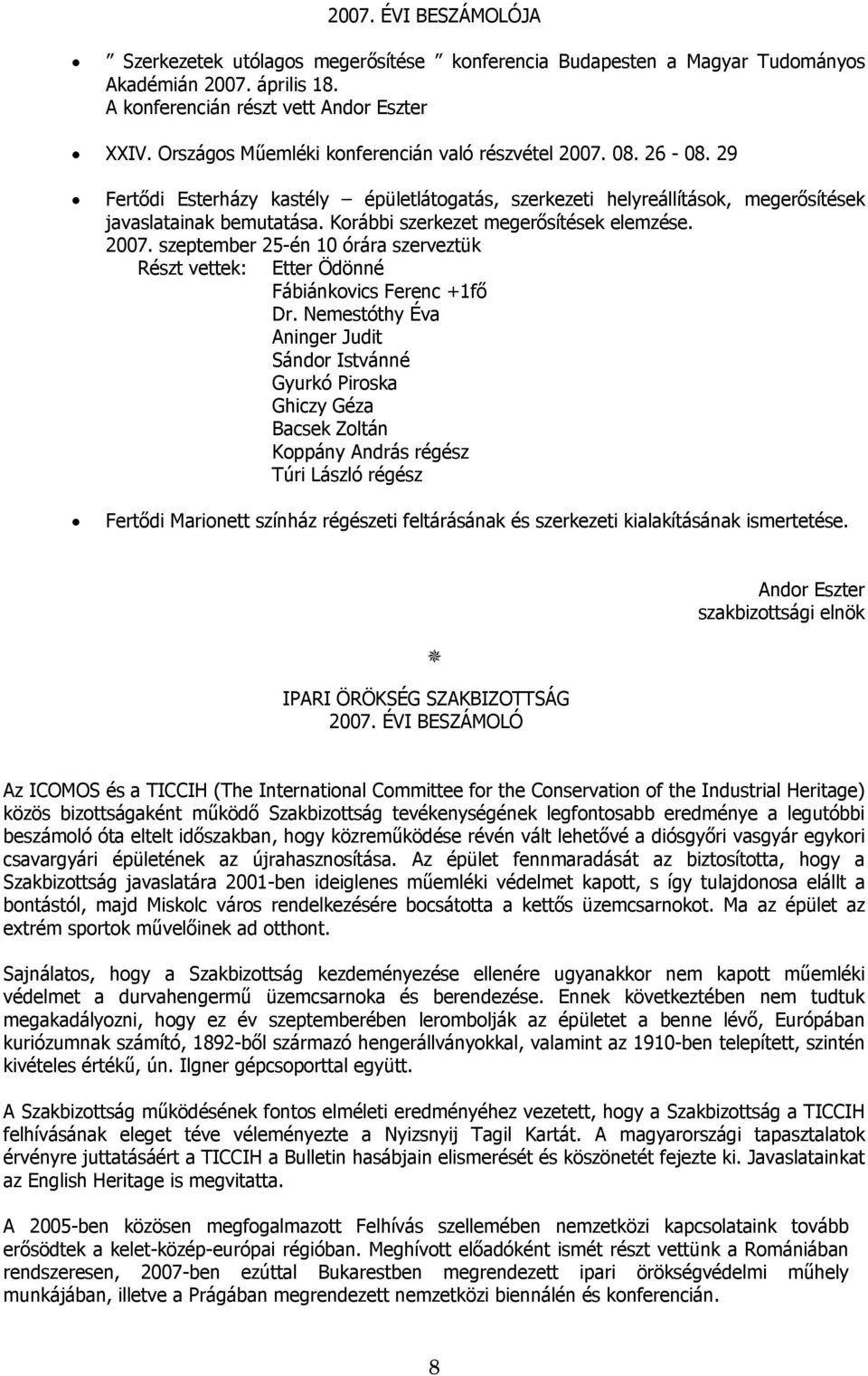 Korábbi szerkezet megerősítések elemzése. 2007. szeptember 25-én 10 órára szerveztük Részt vettek: Etter Ödönné Fábiánkovics Ferenc +1fő Dr.