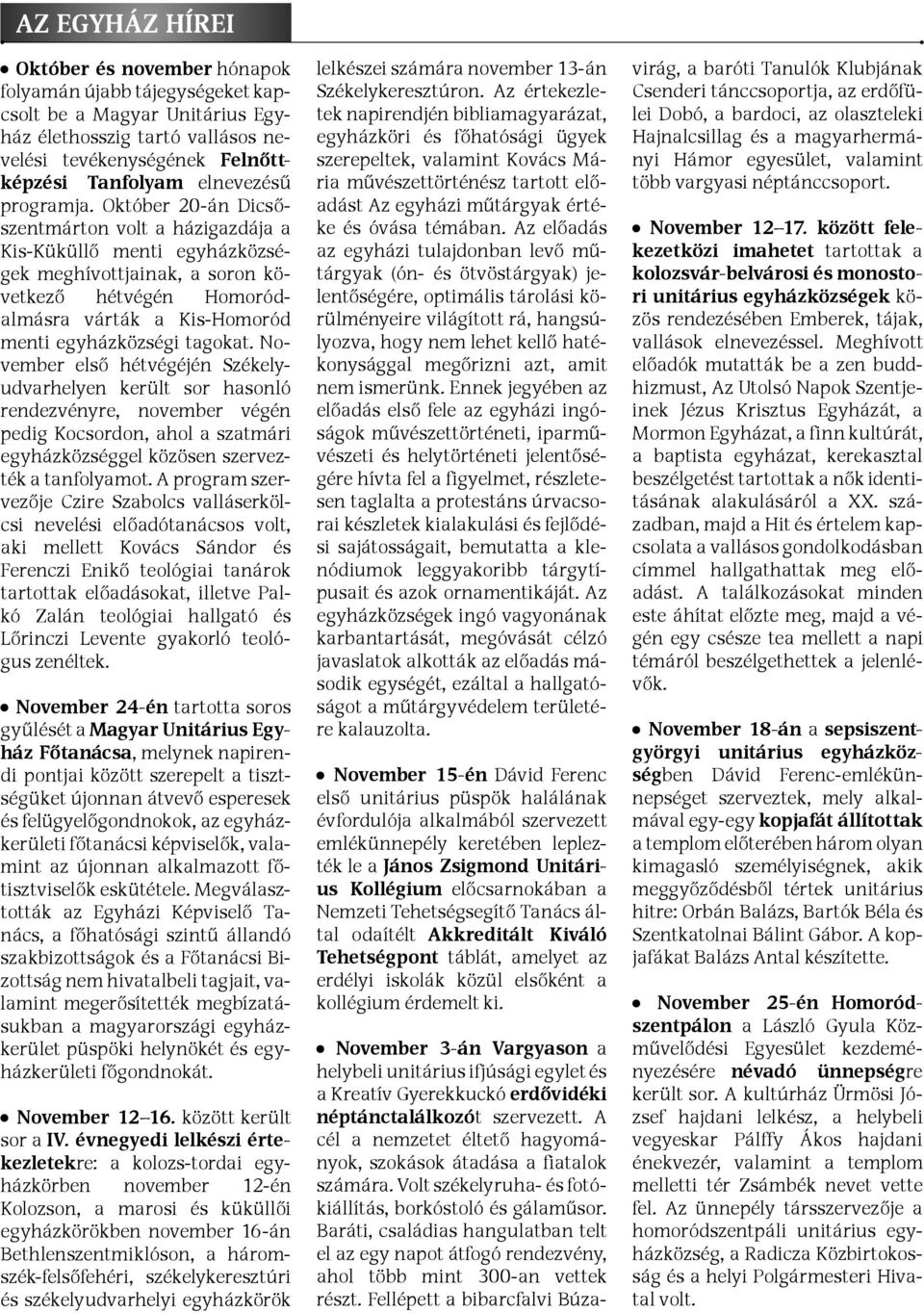 Október 20-án Dicsőszent márton volt a házigazdája a Kis-Küküllő menti egyházközségek meghívottjainak, a soron következő hétvégén Homoródalmásra várták a Kis-Homoród menti egyházközségi tagokat.