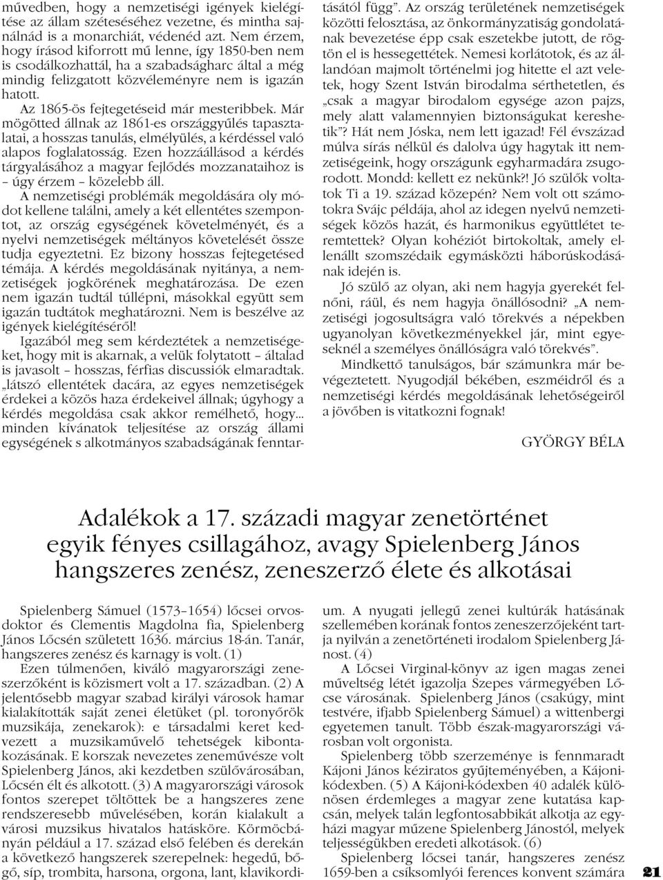 Az 1865-ös fejtegetéseid már mesteribbek. Már mögötted állnak az 1861-es országgyûlés tapasztalatai, a hosszas tanulás, elmélyülés, a kérdéssel való alapos foglalatosság.