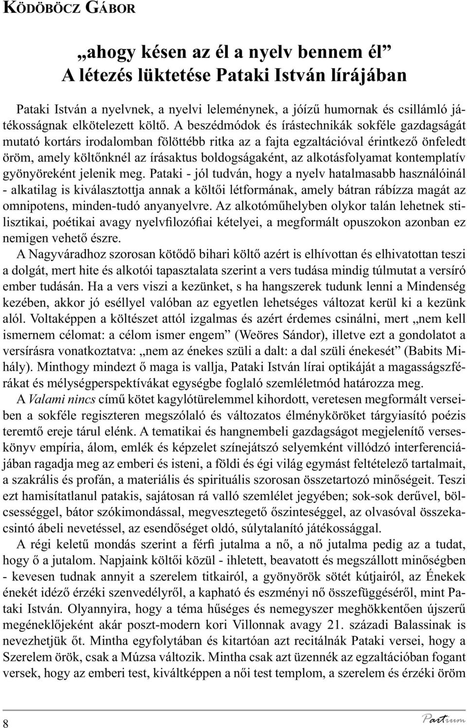 A beszédmódok és írástechnikák sokféle gazdagságát mutató kortárs irodalomban fölöttébb ritka az a fajta egzaltációval érintkező önfeledt öröm, amely költőnknél az írásaktus boldogságaként, az