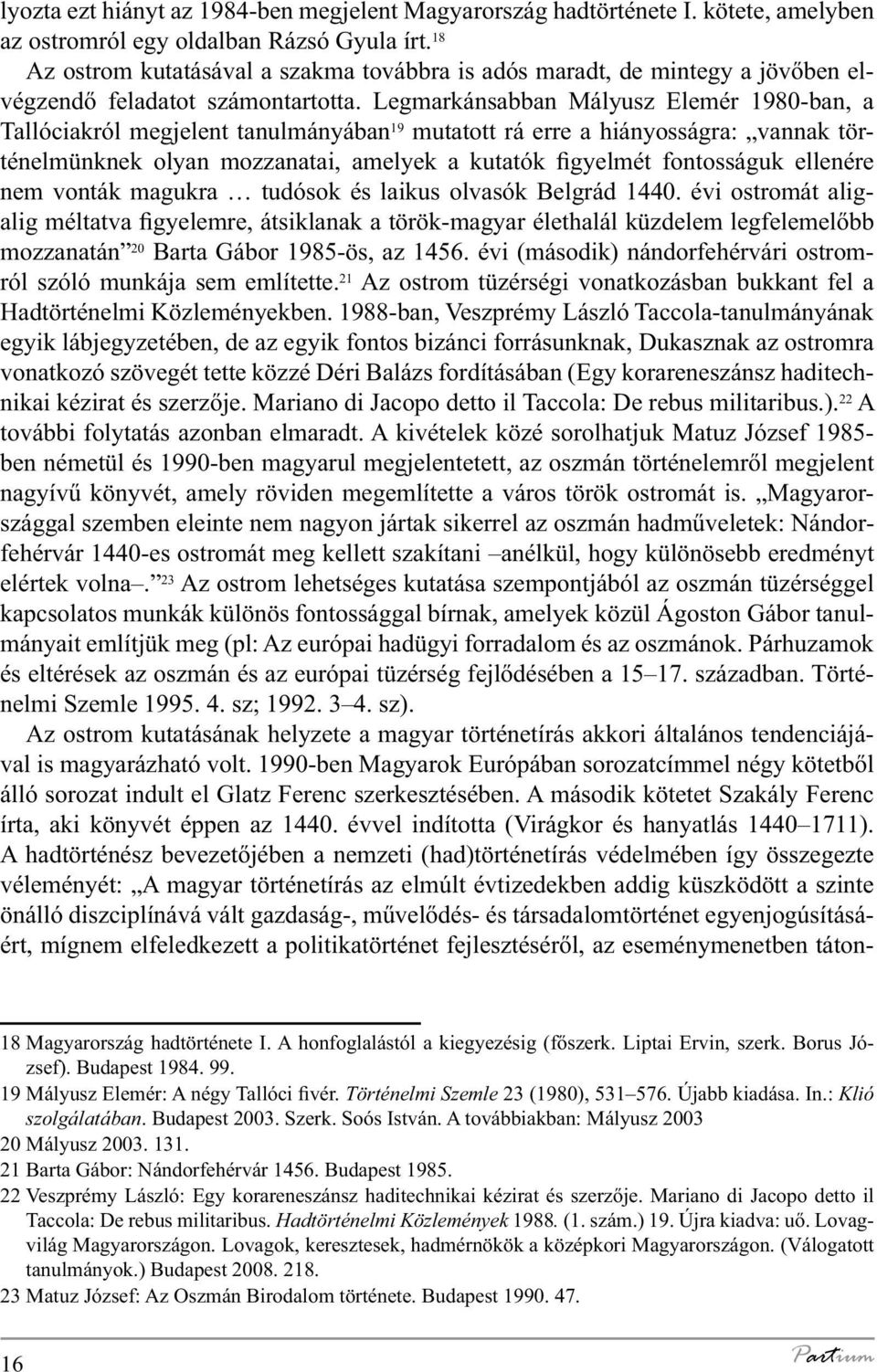 Legmarkánsabban Mályusz Elemér 1980-ban, a Tallóciakról megjelent tanulmányában 19 mutatott rá erre a hiányosságra: vannak történelmünknek olyan mozzanatai, amelyek a kutatók figyelmét fontosságuk