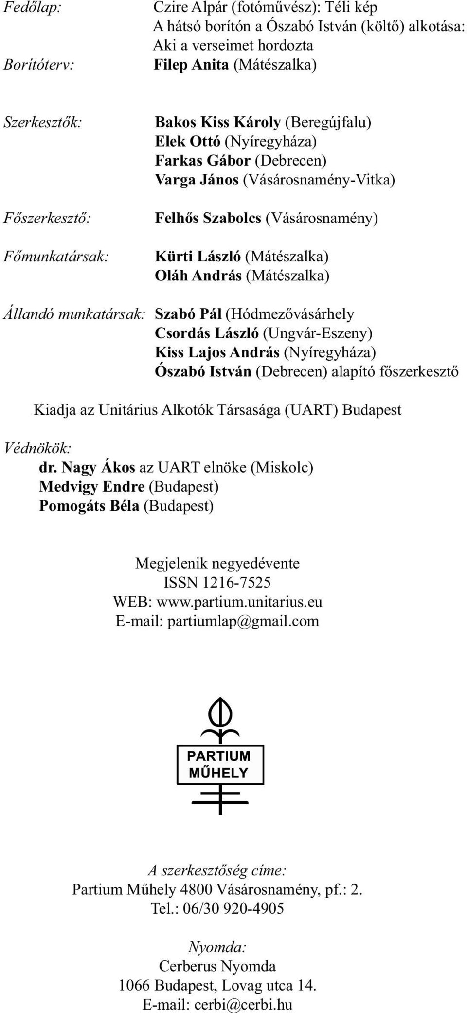 Állandó munkatársak: Szabó Pál (Hódmezővásárhely Csordás László (Ungvár-Eszeny) Kiss Lajos András (Nyíregyháza) Ószabó István (Debrecen) alapító főszerkesztő Kiadja az Unitárius Alkotók Társasága