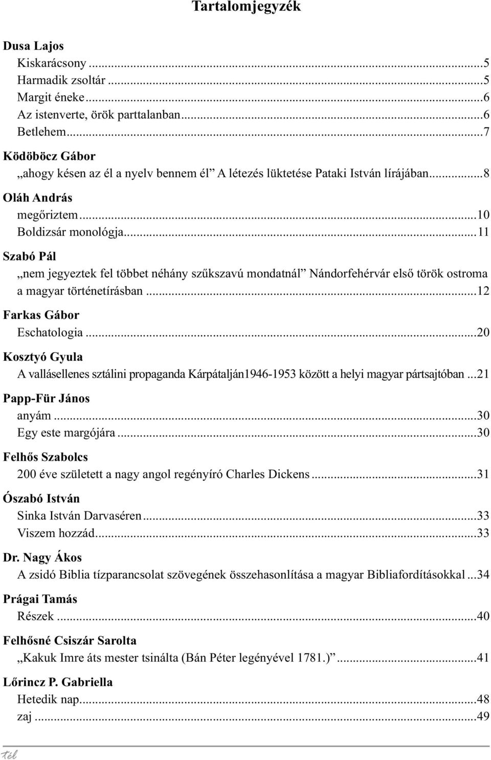 ..11 Szabó Pál nem jegyeztek fel többet néhány szűkszavú mondatnál Nándorfehérvár első török ostroma a magyar történetírásban...12 Farkas Gábor Eschatologia.