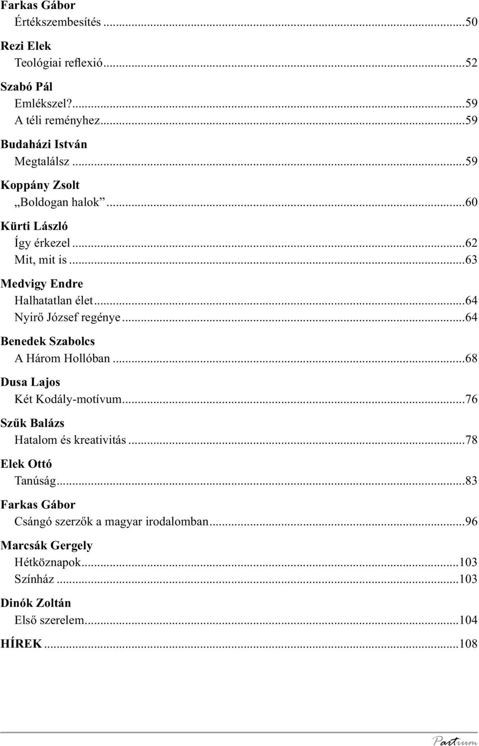 ..64 Benedek Szabolcs A Három Hollóban...68 Dusa Lajos Két Kodály-motívum...76 Szűk Balázs Hatalom és kreativitás...78 Elek Ottó Tanúság.